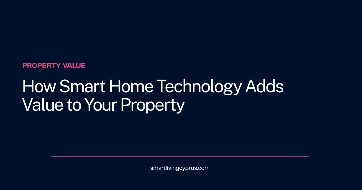 How smart home technology adds value to your property in Cyprus